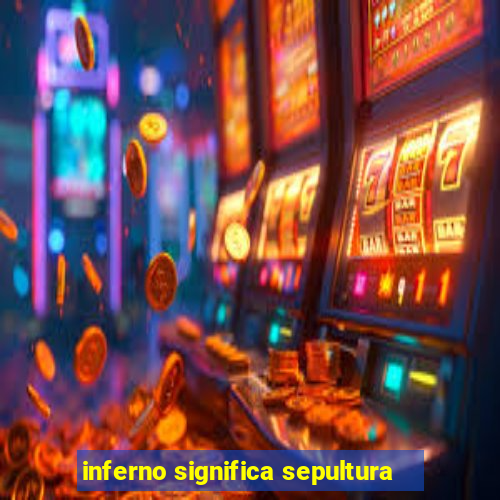 inferno significa sepultura